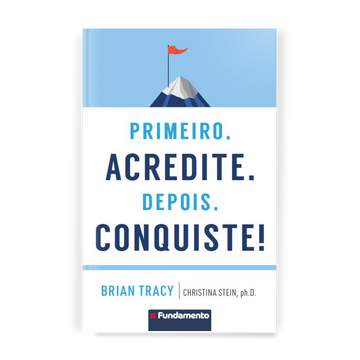 Primeiro, Acredite. Depois, Conquiste!