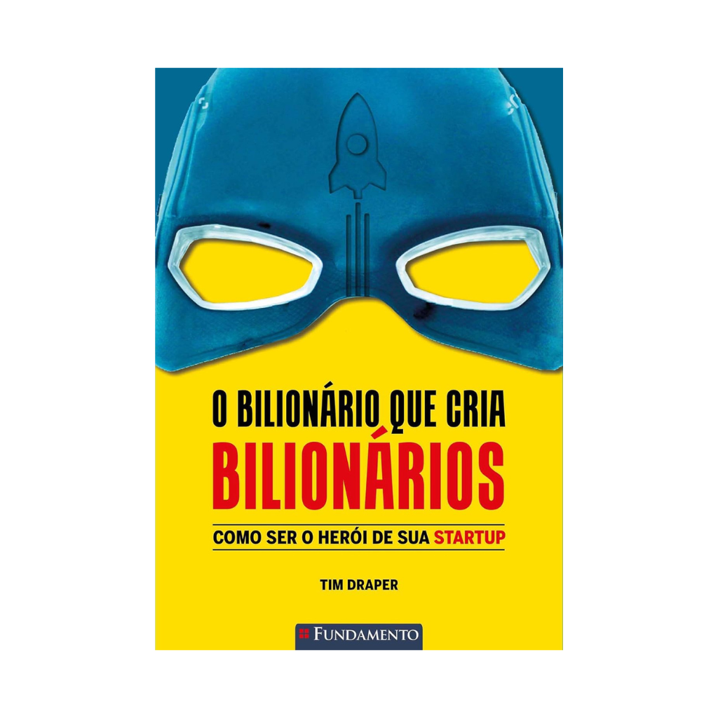 o Bilionário Que Cria Bilionários - Como Ser o Herói de Sua Startup