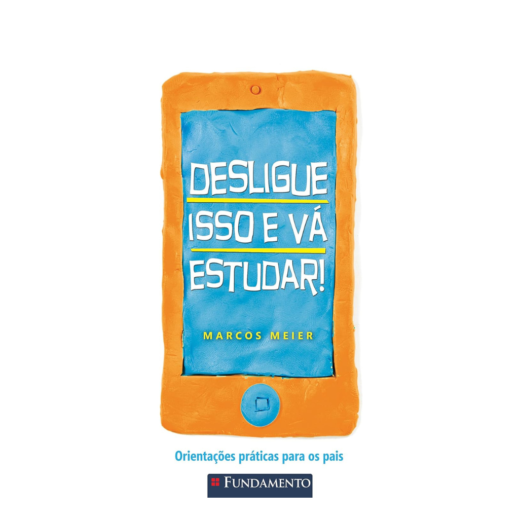 Desligue Isso e Vá Estudar! - Orientações Práticas para Os Pais